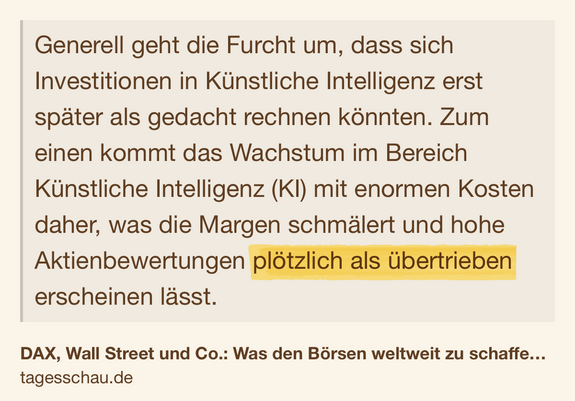 Text Shot: Generell geht die Furcht um, dass sich Investitionen in Künstliche Intelligenz erst später als gedacht rechnen könnten. Zum einen kommt das Wachstum im Bereich Künstliche Intelligenz (KI) mit enormen Kosten daher, was die Margen schmälert und hohe Aktienbewertungen plötzlich als übertrieben erscheinen lässt.