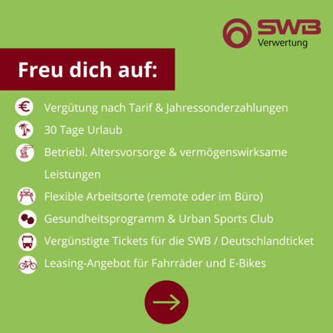 Freu dich auf:
Vergütung nach Tarif & Jahressonderzahlungen
30 Tage Urlaub
Betriebl. Altersvorsorge & vermögenswirksame Leistungen 
Flexible Arbeitsorte (remote oder im Büro)
Gesundheitsprogramm & Urban Sports Club 
Vergünstigte Tickets für die SWB / Deutschlandticket
Leasing-Angebot für Fahrräder und E-Bikes