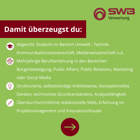 Damit überzeugst du:
Abgeschl. Studium im Bereich Umwelt-, Technik-Kommunikationswissenschaft, Medienwissenschaft o.ä.
Mehrjährige Berufserfahrung in den Bereichen Bürgerbeteiligung, Public Affairs, Public Relations, Marketing oder Social Media
Strukturierte, selbstständige Arbeitsweise, konzeptionelles Denken, technisches Grundverständnis, Analysefähigkeit
Überdurchschnittliche redaktionelle Skills, Erfahrung im Projektmanagement und Innovationsfreude