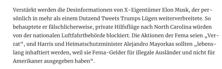 Verstärkt werden die Desinformationen von X- Eigentümer Elon Musk, der persönlich in mehr als einem Dutzend Tweets Trumps Lügen weiterverbreitete. So behauptete er fälschlicherweise, private Hilfsflüge nach North Carolina würden von der nationalen Luftfahrtbehörde blockiert. Die Aktionen der Fema seien „Ver-rat